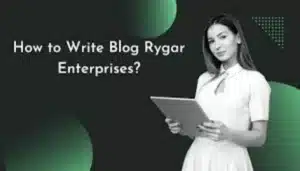 How to Write Blog Rygar Enterprises